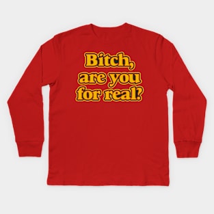 Bitch, Are You For Real? Kids Long Sleeve T-Shirt